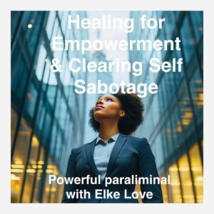 Healing for Empowerment & Clearing Self Sabotage