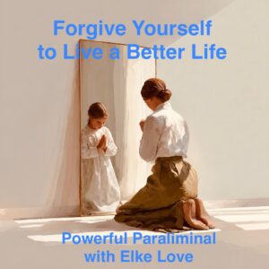 Forgive Yourself for a Better Life with Elke Love